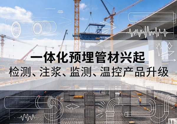 合山一体化管材产品兴起，声测注浆一体管、多功能预埋管应用增多